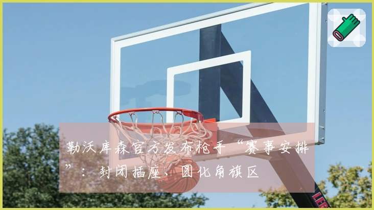 勒沃库森官方发布枪手“赛事安排”：封闭插座、圆化角旗区