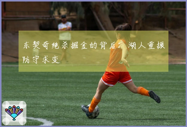 东契奇绝杀掘金的背后：湖人重振防守求变